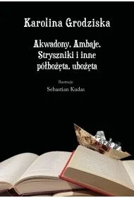 Akwadony, Ambaje, Stryszniki i inne półbożęta... - Karolina Grodziska - Proza - miniaturka - grafika 1