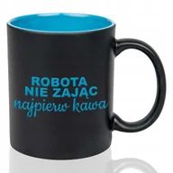 Kubki - Kubek Czarny Wnętrze Niebieskie ROBOTA NIE ZAJĄC NAPIERW KAWA Grawer Wzory - miniaturka - grafika 1