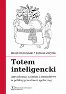 Filozofia i socjologia - Wydawnictwo Naukowe Scholar Totem inteligencki. Arystokracja szlachta i ziemiaństwo w polskiej przestrzeni społecznej - Rafał Smoczyński - miniaturka - grafika 1