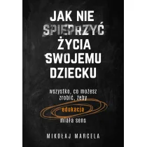 Jak nie spieprzyć życia swojemu dziecku. Edukacja - Poradniki dla rodziców - miniaturka - grafika 1