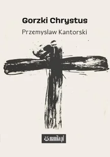 Gorzki Chrystus - Przemysław Kantorski - Poezja - miniaturka - grafika 1