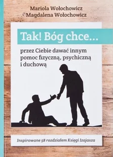 Psalm18.pl Tak! Bóg chce... przez Ciebie dawać innym pomoc fizyczną, psychiczną i duchową Mariola Wołochowicz, Magdalena Wołochowicz - Religia i religioznawstwo - miniaturka - grafika 2