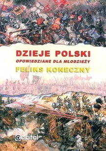 Capital s.c. Dzieje Polski opowiedziane dla młodzieży - Feliks Koneczny - Historia Polski - miniaturka - grafika 1