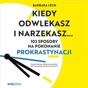 Audiobooki - biznes i ekonomia - Kiedy odwlekasz i narzekasz... 102 sposoby na pokonanie prokrastynacji - miniaturka - grafika 1