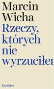 Powieści - Karakter Rzeczy, których nie wyrzuciłem - Marcin Wicha - miniaturka - grafika 1