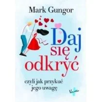 DAJ SIĘ ODKRYĆ CZYLI JAK PRZYKUĆ JEGO UWAGĘ Mark Gungor - Psychologia - miniaturka - grafika 1