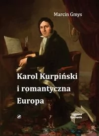Karol Kurpiński i romantyczna Europa - Marcin Gmys - Pamiętniki, dzienniki, listy - miniaturka - grafika 1