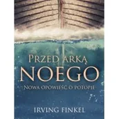 Religia i religioznawstwo - PRZED ARKĄ NOEGO NOWA OPOWIEŚĆ O POTOPIE IRVING FINKEL - miniaturka - grafika 1
