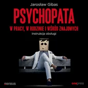 Audiobooki - poradniki - Psychopata w pracy, w rodzinie i wśród znajomych. Instrukcja obsługi Jarosław Gibas - miniaturka - grafika 1
