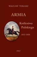 Militaria i wojskowość - Tokarz Wacław Armia Królestwa Polskiego 1815-1830 Reprint z 1917 roku - dostępny od ręki, natychmiastowa wysyłka - miniaturka - grafika 1