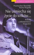 Biografie i autobiografie - Nie Uśmiecha Się Życie Do Wilków... Ballada o Włodzimierzu Wysockim - miniaturka - grafika 1