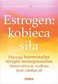 Zdrowie - poradniki - Estrogen kobieca siła. Dlaczego hormonalna terapia menopauzalna chroni zdrowie, wydłuża życie i dodaje sił - Carol Tavris, Avrum Bluming - miniaturka - grafika 1