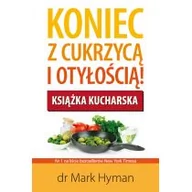 Zdrowie - poradniki - Nowa proza Koniec z cukrzycą i otyłością Książka kucharska - Mark Hyman - miniaturka - grafika 1