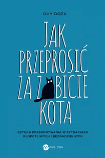 Jak przeprosić za zabicie kota. Sztuka przekonywania w sytuacjach kłopotliwych i beznadziejnych - Rozwój osobisty - miniaturka - grafika 1