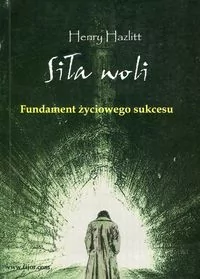 Hazlitt Henry Siła woli. fundament życiowego sukcesu - Filozofia i socjologia - miniaturka - grafika 2