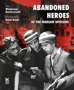 Abandoned Heroes of the Warsaw Uprising. Bartoszewski, W. O. tw - Historia świata - miniaturka - grafika 2