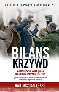 Dariusz Kaliński Bilans krzywd Jak naprawdę wyglądała niemiecka okupacja Polski - Historia Polski - miniaturka - grafika 1