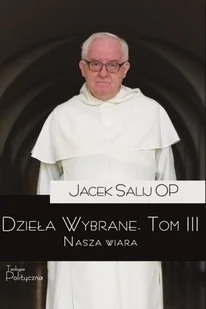 Teologia Polityczna Dzieła Wybrane T.3 Nasza wiara - o. Jacek Salij OP - Religia i religioznawstwo - miniaturka - grafika 2