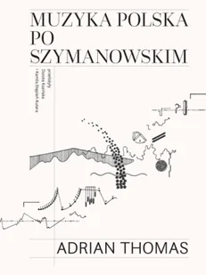 Muzyka polska po Szymanowskim - Thomas Adrian - Książki o muzyce Muzyka polska po Szymanowskim - Thomas Adrian - Książki o muzyce - miniaturka - grafika 1