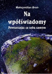 Psychoskok Na wpółświadomy. Powtarzając za samym sobą Maksymilian Bron - Poezja - miniaturka - grafika 2