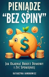 Pieniądze "bez spiny". Jak ogarnąć budżet domowy i żyć spokojniej - E-booki - biznes i ekonomia - miniaturka - grafika 1