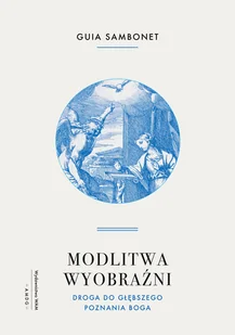 Modlitwa wyobraźni. Droga do głębszego poznania Boga - Religia i religioznawstwo - miniaturka - grafika 2