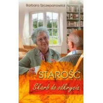 Starość Skarb do odkrycia - Barbara Szczepanowicz