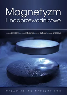 Magnetyzm i nadprzewodnictwo - Andrzej Szewczyk, Andrzej Wiśniewski, Puźniak Roman, Szymczak Henryk - Fizyka i astronomia - miniaturka - grafika 1