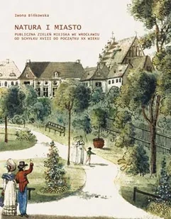 Natura i miasto. Publiczna zieleń miejska we Wrocławiu od schyłku XVIII do początku XX wieku - Książki regionalne - miniaturka - grafika 1