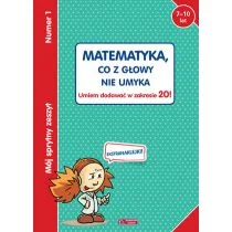 Olesiejuk Sp. z o.o. praca zbiorowa Mój sprytny zeszyt 1. Matematyka, co z głowy nie umyka. Umiem dodawać w zakresie 20!