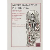 Religia i religioznawstwo - Matka Katarzyna z Kłobucka (1552-1620). Współzałożycielka Zgromadzenia Sióstr Augustianek w Polsce - miniaturka - grafika 1