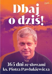Dbaj o dziś! 365 dni ze słowami ks. Piotra Pawlukiewicza - E-booki - religia - miniaturka - grafika 1