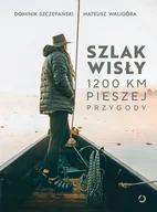 Felietony i reportaże - Szlak Wisły. 1200 km pieszej przygody - miniaturka - grafika 1