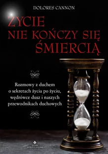 Życie nie kończy się śmiercią. Rozmowy z duchem o sekretach życia po życiu, wędrówce dusz i naszych przewodnikach duchowych - E-booki - religia - miniaturka - grafika 1