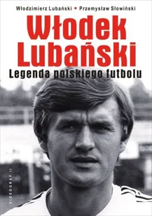 Włodek Lubański. Legenda polskiego futbolu - Poradniki hobbystyczne - miniaturka - grafika 1