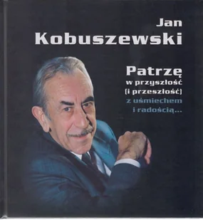 Jan Kobuszewski. Patrzę w przyszłość (i przeszłość) z uśmiechem i radością... - Biografie i autobiografie - miniaturka - grafika 1