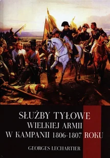 Napoleon V Służby tyłowe Wielkiej Armii w kampanii 1806-1807 roku - Lechartier Georges - Historia świata - miniaturka - grafika 1