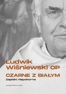 Czarne z białym Zapiski niepokorne Ludwik Wiśniewski OP - Religia i religioznawstwo - miniaturka - grafika 1