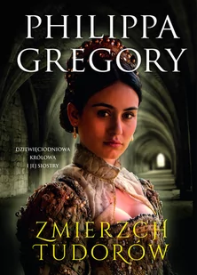 Gregory Philippa Zmierzch Tudorów - Powieści historyczne i biograficzne - miniaturka - grafika 1