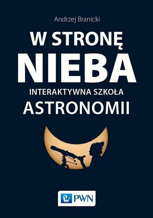 Wydawnictwo Naukowe PWN W stronę nieba. Interaktywna szkoła astronomii - Andrzej Branicki