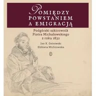 Biografie i autobiografie - Pomiędzy Powstaniem A Emigracją Podgórski Szkicownik Piotra Michałowskiego Z Roku 1832 Jan K Ostrowski,elżbieta Wichrowska - miniaturka - grafika 1