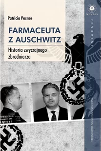 POSNER PATRICIA FARMACEUTA Z AUSCHWITZ HISTORIA ZWYCZAJNEGO ZBRODNIARZA - Felietony i reportaże - miniaturka - grafika 1