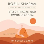 Audiobooki - poradniki - Kto zapłacze nad twoim grobem. 101 lekcji o życiu Robin Sharma - miniaturka - grafika 1