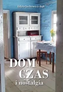 Dom, czas i nostalgia - Edyta Jachowicz-Bąk - Poezja - miniaturka - grafika 1
