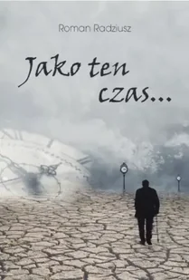 Jako ten czas - Roman Radziusz - Poezja - miniaturka - grafika 1