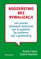 Poradniki dla rodziców - Media Rodzina Rodzeństwo bez rywalizacji. Jak pomóc własnym dzieciom żyć w zgodzie, by samemu żyć z godnością$1162 - Adele Faber, Elaine Mazlish - miniaturka - grafika 1