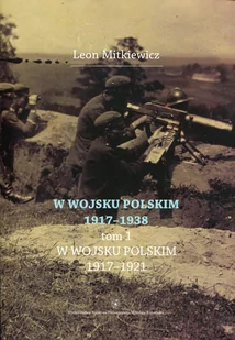 W Wojsku Polskim 1917-1938 Tom 1 W wojsku Polskim 1917-1921 - Leon Mitkiewicz - Historia świata - miniaturka - grafika 1