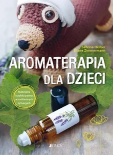 Aromaterapia dla dzieci. Naturalna i szybka pomoc w codziennych sytuacjach - Sabrina Herber, Zimmermann Eliane - Zdrowie - poradniki - miniaturka - grafika 1