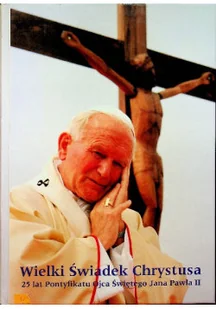 Wielki świadek Chrystusa 25 lat Pontyfikatu Ojca Świętego Jana Pawła II - Biografie i autobiografie - miniaturka - grafika 1
