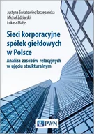 Ekonomia - Sieci Korporacyjne Spółek Giełdowych W Polsce Analiza Zasobów Relacyjnych W Ujęciu Strukturalnym Justyna Światowiec-Szczepańska - miniaturka - grafika 1